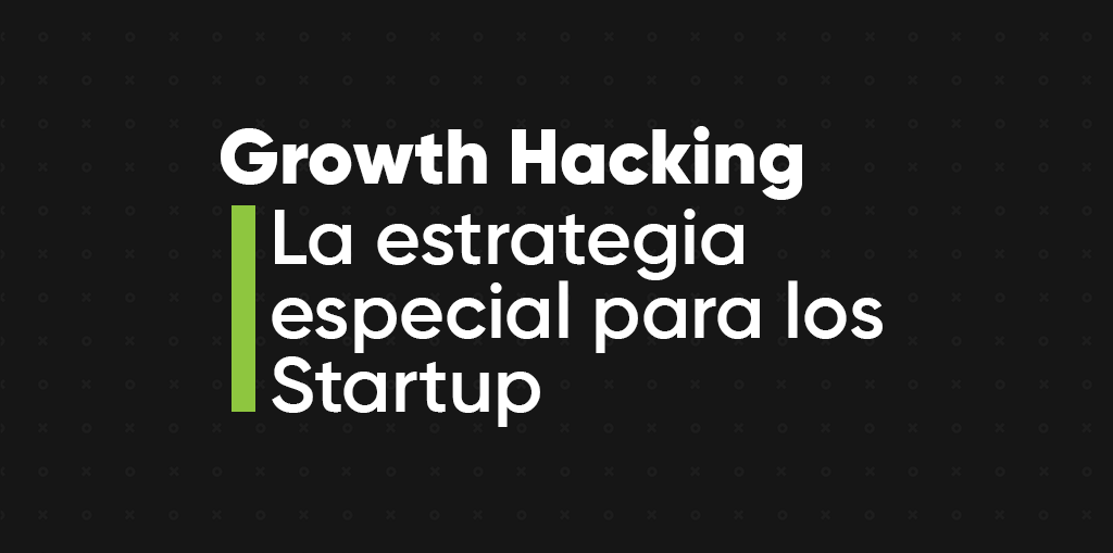 Growth Hacking: La estrategia especial para los Startups